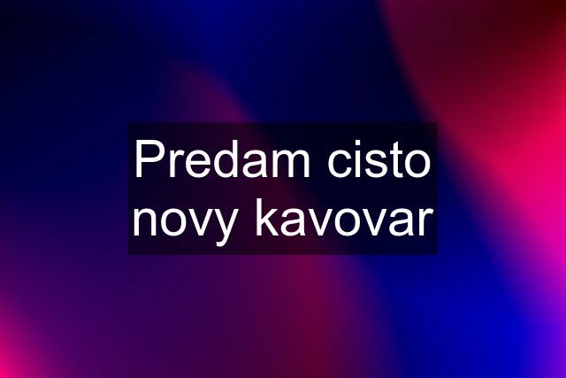 Predam cisto novy kavovar