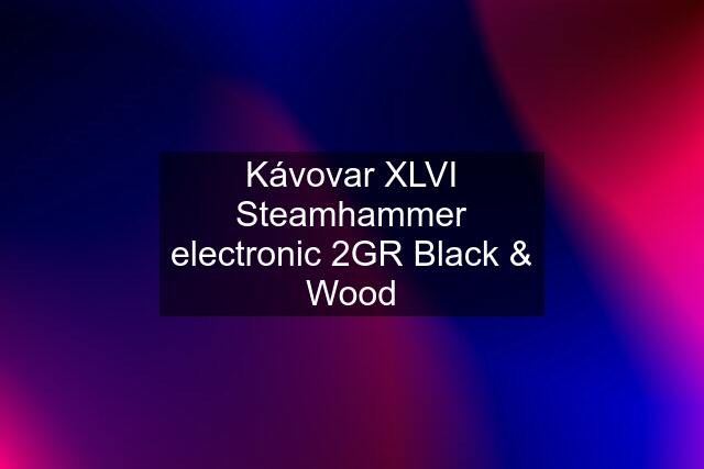 Kávovar XLVI Steamhammer electronic 2GR Black & Wood