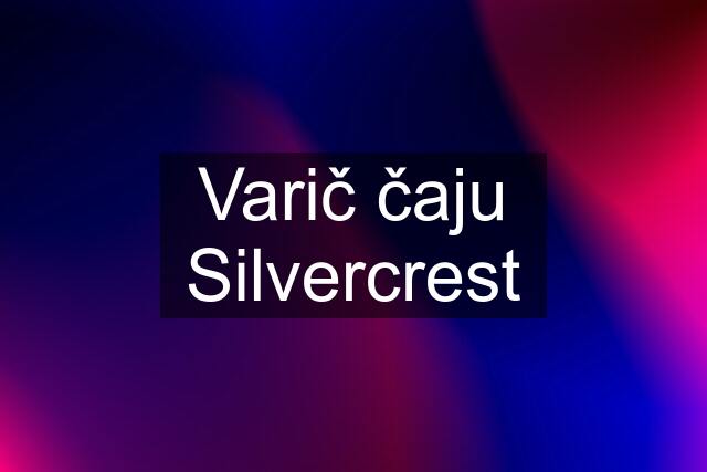 Varič čaju Silvercrest