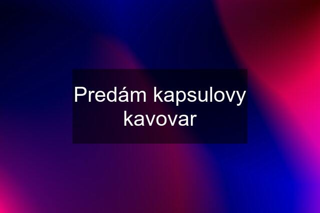 Predám kapsulovy kavovar