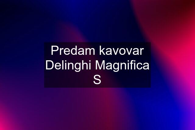 Predam kavovar Delinghi Magnifica S