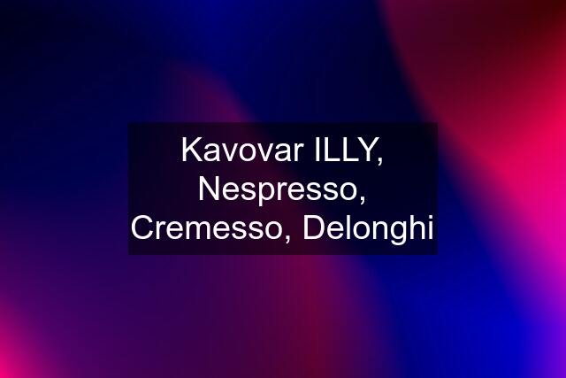 Kavovar ILLY, Nespresso, Cremesso, Delonghi