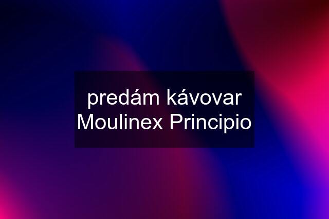 predám kávovar Moulinex Principio