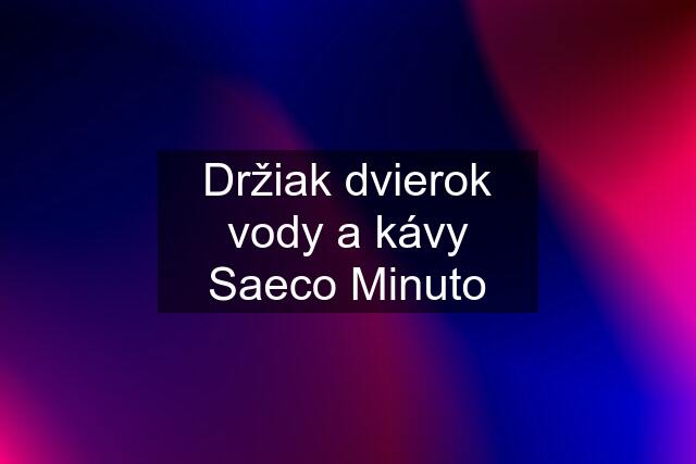 Držiak dvierok vody a kávy Saeco Minuto