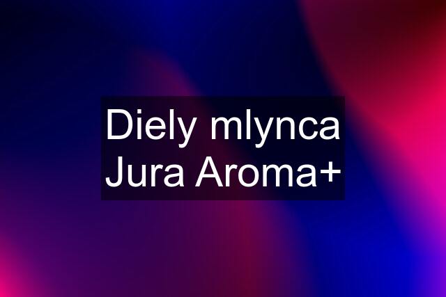 Diely mlynca Jura Aroma+