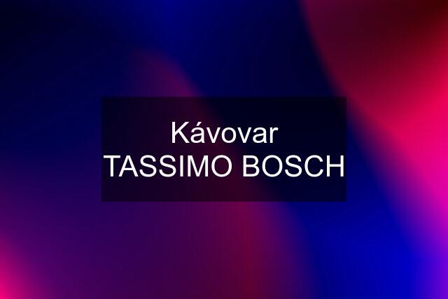 Kávovar TASSIMO BOSCH