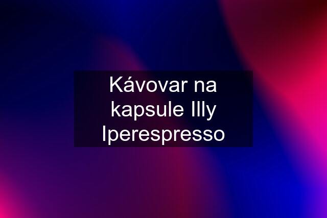 Kávovar na kapsule Illy Iperespresso