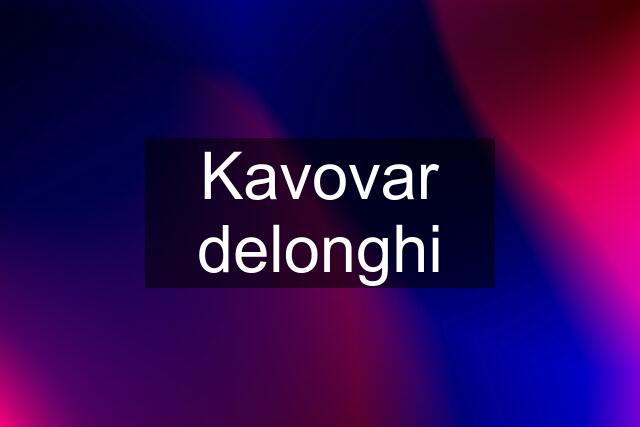 Kavovar delonghi