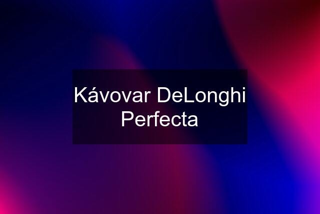 Kávovar DeLonghi Perfecta