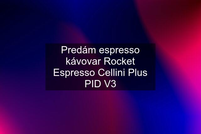 Predám espresso kávovar Rocket Espresso Cellini Plus PID V3