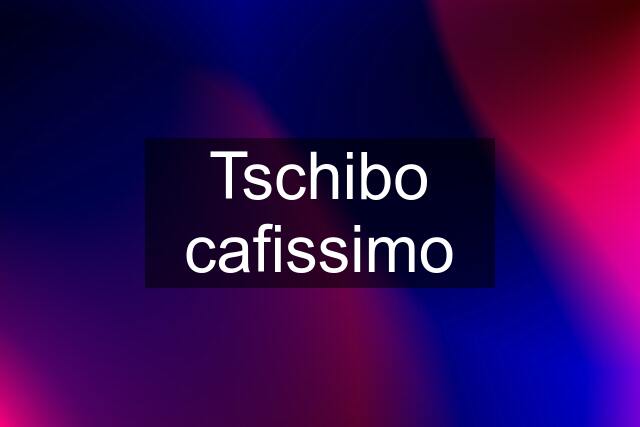 Tschibo cafissimo