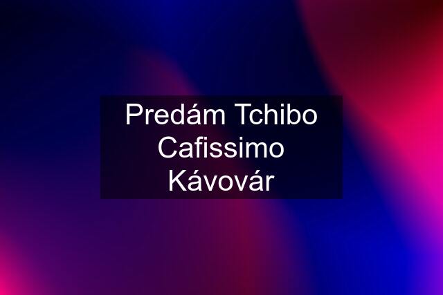 Predám Tchibo Cafissimo Kávovár