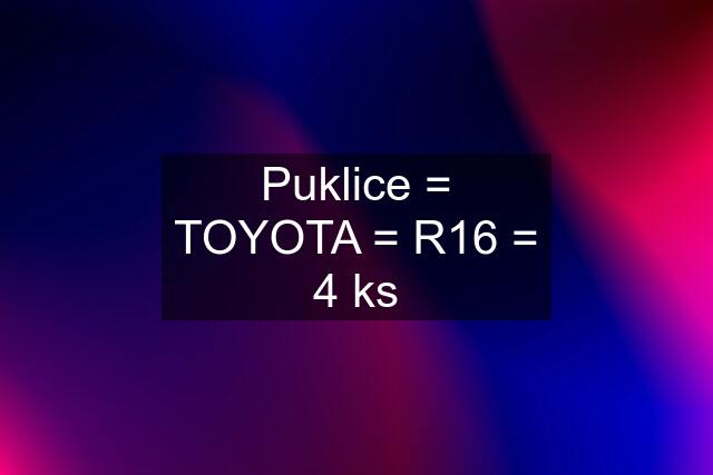 Puklice = TOYOTA = R16 = 4 ks