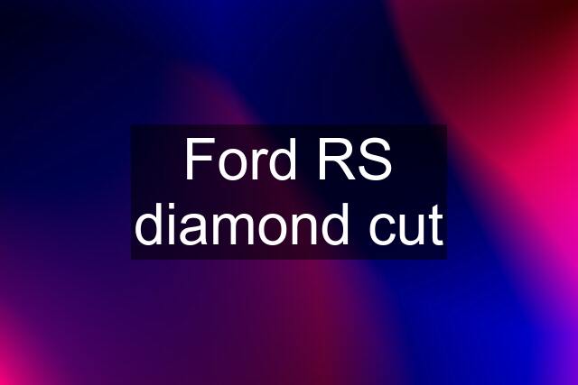 Ford RS diamond cut