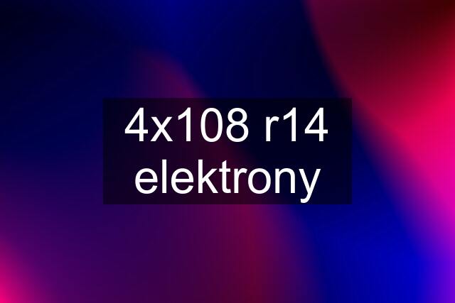 4x108 r14 elektrony