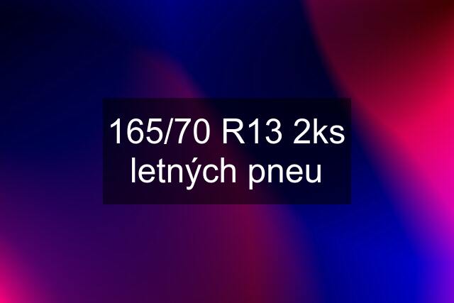 165/70 R13 2ks letných pneu