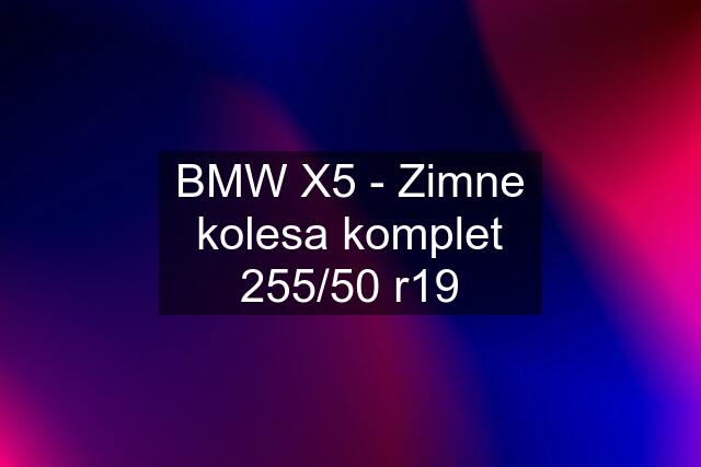 BMW X5 - Zimne kolesa komplet 255/50 r19