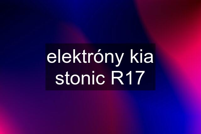 elektróny kia stonic R17