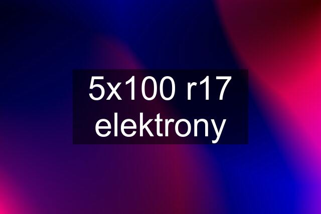 5x100 r17 elektrony