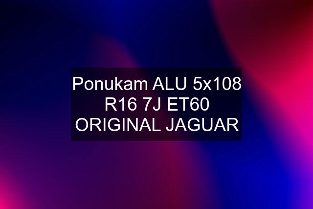 Ponukam ALU 5x108 R16 7J ET60 ORIGINAL JAGUAR