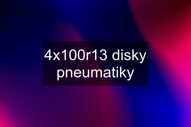 4x100r13 disky pneumatiky