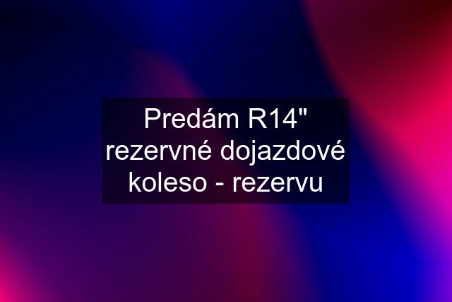 Predám R14" rezervné dojazdové koleso - rezervu