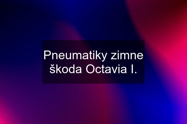 Pneumatiky zimne škoda Octavia I.