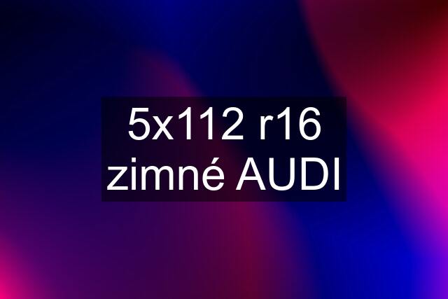 5x112 r16 zimné AUDI
