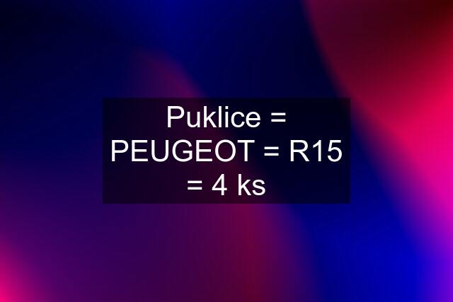 Puklice = PEUGEOT = R15 = 4 ks