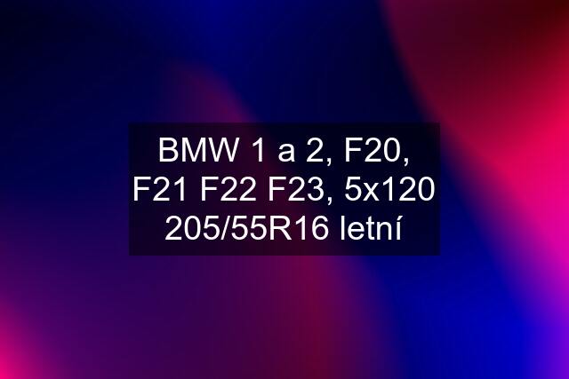 BMW 1 a 2, F20, F21 F22 F23, 5x120 205/55R16 letní