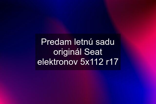 Predam letnú sadu originál Seat elektronov 5x112 r17