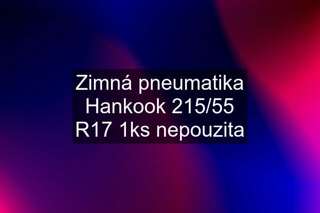 Zimná pneumatika Hankook 215/55 R17 1ks nepouzita