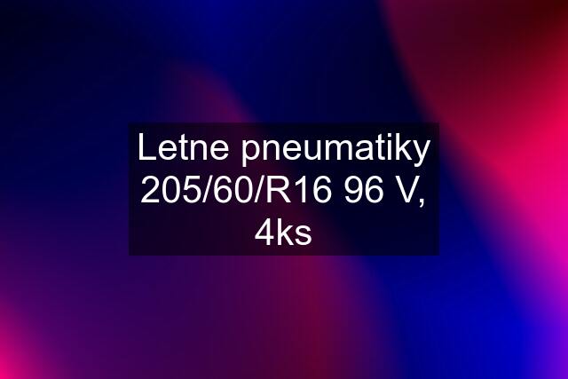 Letne pneumatiky 205/60/R16 96 V, 4ks