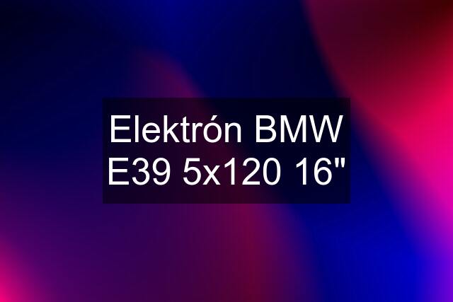 Elektrón BMW E39 5x120 16"