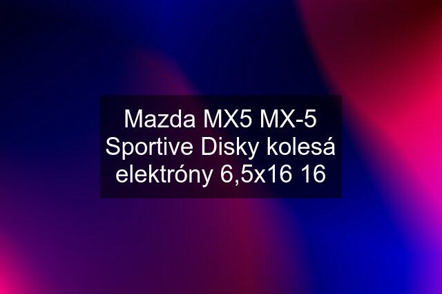 Mazda MX5 MX-5 Sportive Disky kolesá elektróny 6,5x16 16