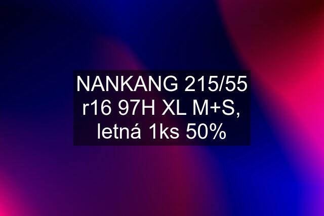 NANKANG 215/55 r16 97H XL M+S, letná 1ks 50%