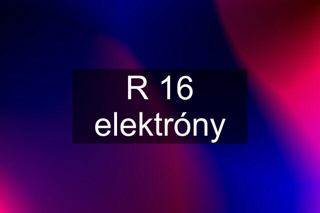 R 16 elektróny
