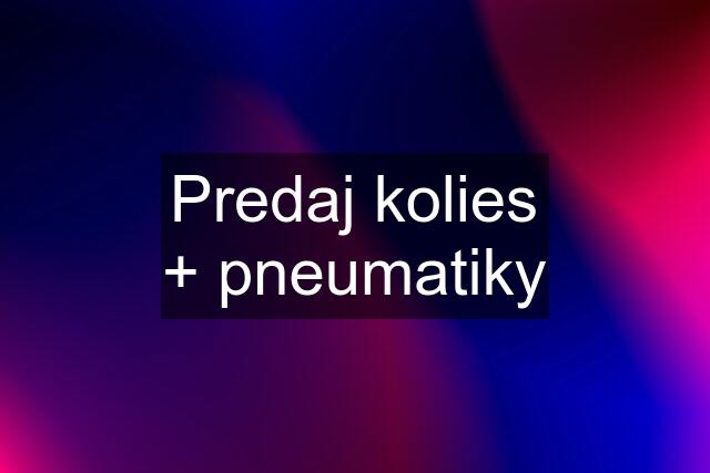 Predaj kolies + pneumatiky