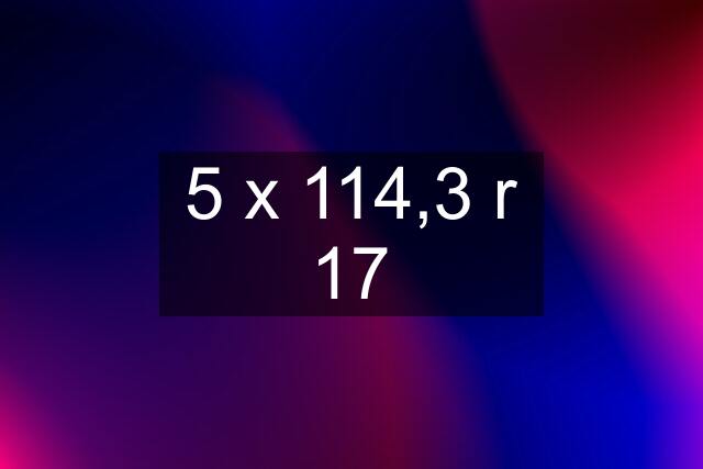 5 x 114,3 r 17