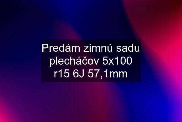 Predám zimnú sadu plecháčov 5x100 r15 6J 57,1mm