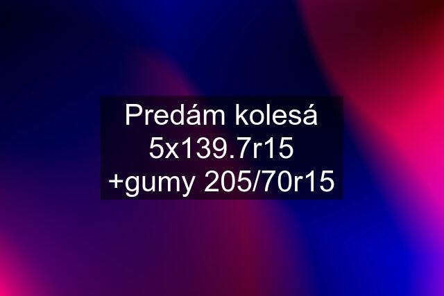 Predám kolesá 5x139.7r15 +gumy 205/70r15