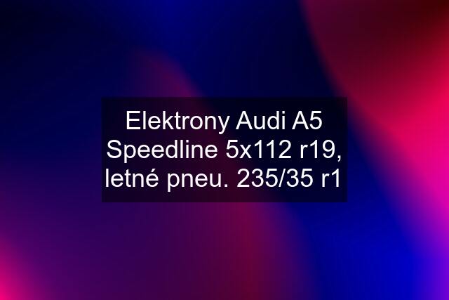 Elektrony Audi A5 Speedline 5x112 r19, letné pneu. 235/35 r1