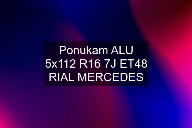 Ponukam ALU 5x112 R16 7J ET48 RIAL MERCEDES