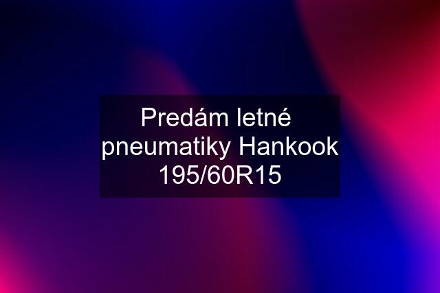 Predám letné  pneumatiky Hankook 195/60R15