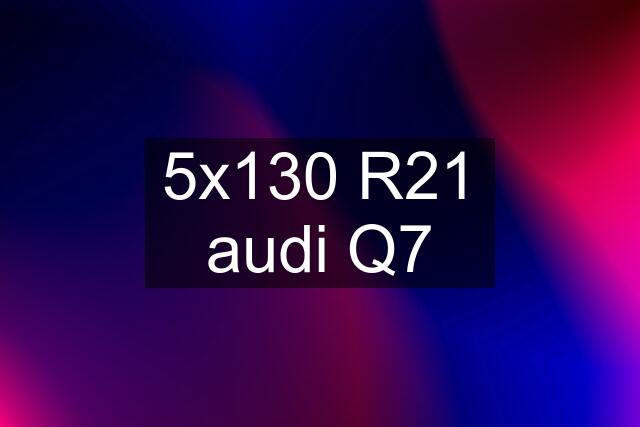 5x130 R21 audi Q7