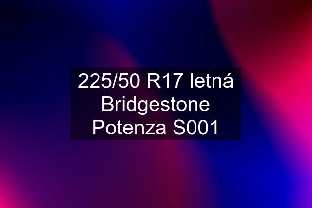 225/50 R17 letná Bridgestone Potenza S001