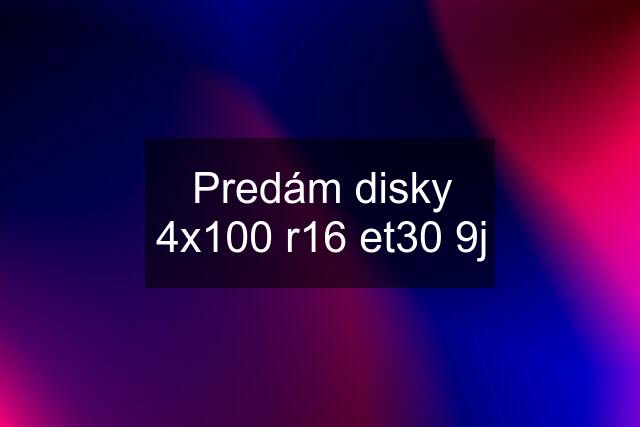 Predám disky 4x100 r16 et30 9j