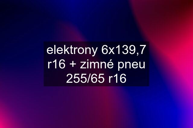 elektrony 6x139,7 r16 + zimné pneu 255/65 r16