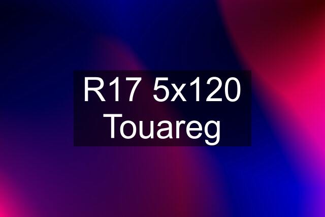 R17 5x120 Touareg