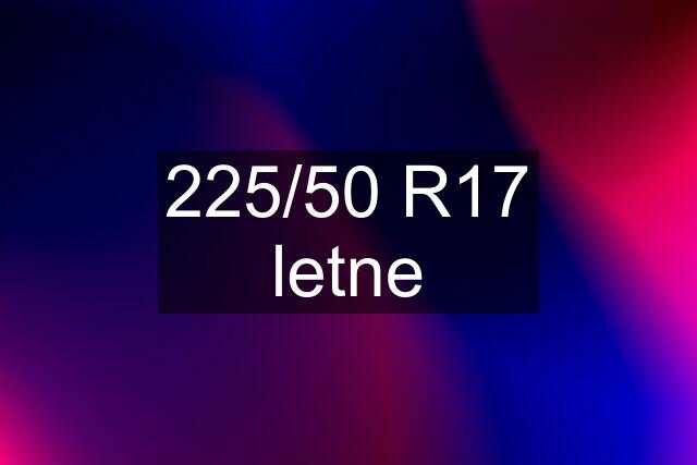 225/50 R17 letne